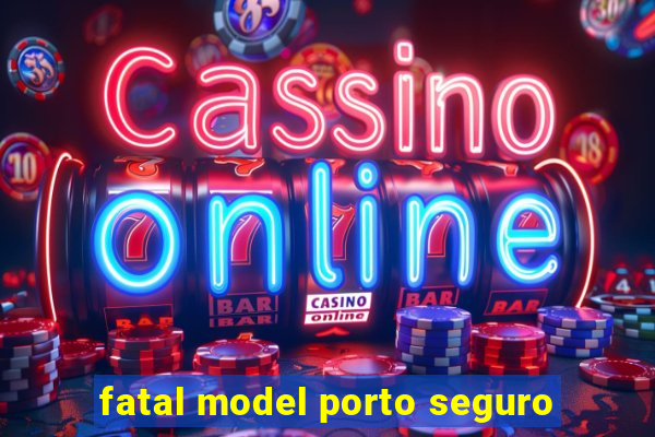 fatal model porto seguro