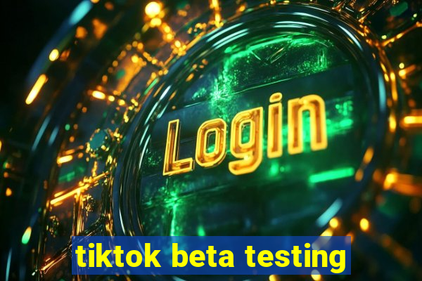 tiktok beta testing