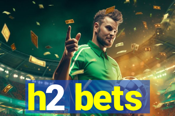 h2 bets