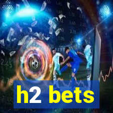 h2 bets
