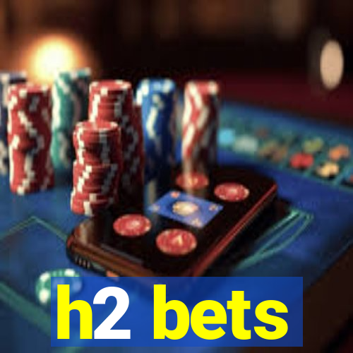 h2 bets