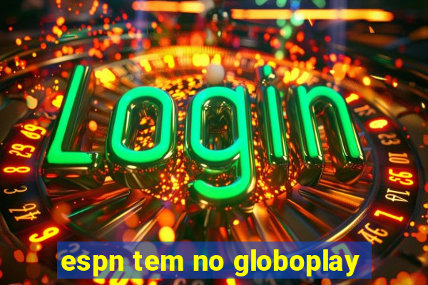 espn tem no globoplay