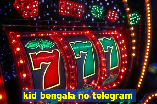 kid bengala no telegram