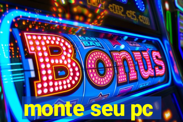 monte seu pc
