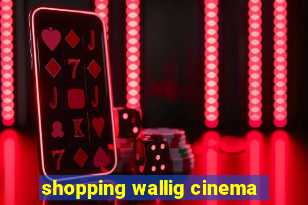 shopping wallig cinema
