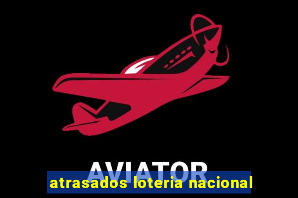 atrasados loteria nacional