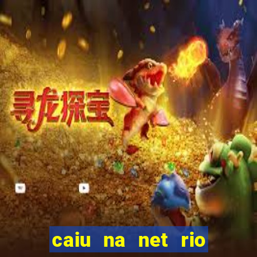 caiu na net rio de janeiro