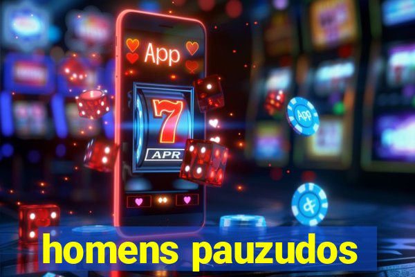 homens pauzudos