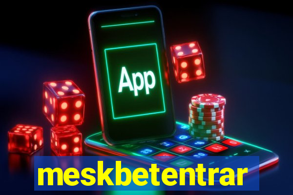 meskbetentrar
