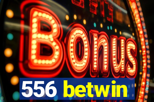 556 betwin