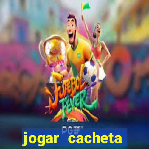 jogar cacheta valendo dinheiro