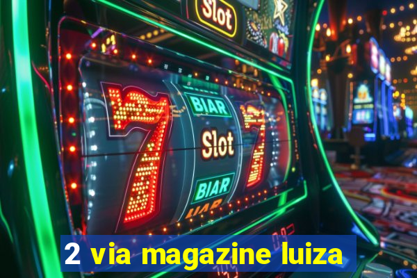 2 via magazine luiza
