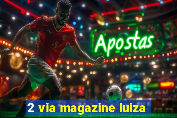2 via magazine luiza