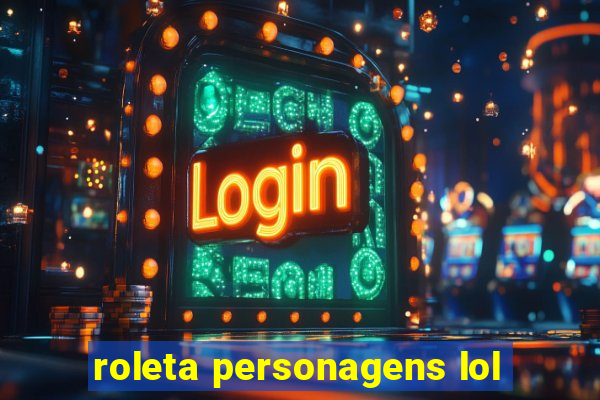 roleta personagens lol