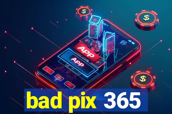 bad pix 365