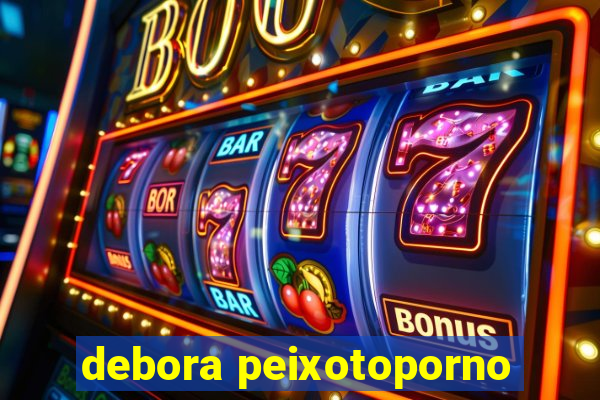 debora peixotoporno