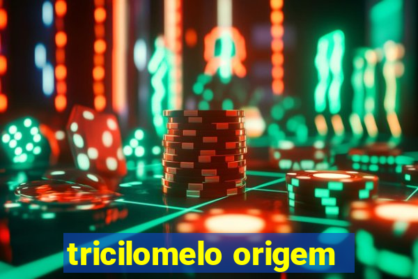 tricilomelo origem
