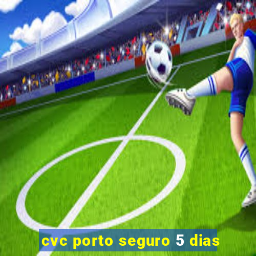 cvc porto seguro 5 dias