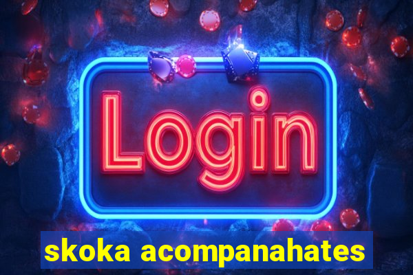 skoka acompanahates