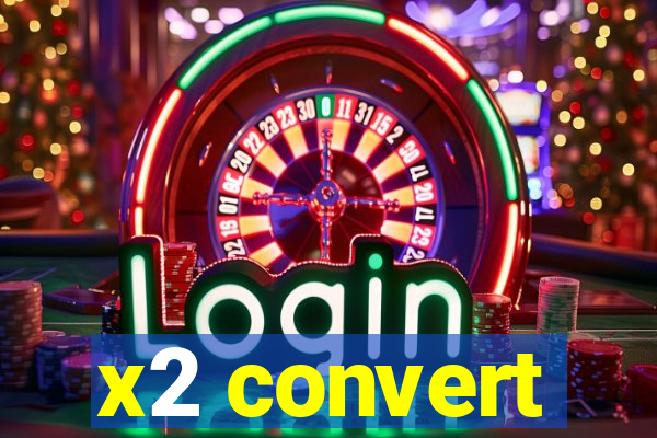 x2 convert
