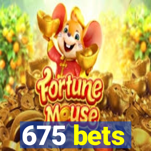 675 bets