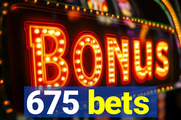 675 bets