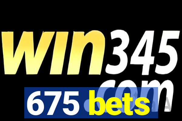 675 bets
