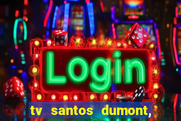 tv santos dumont, 431, centro