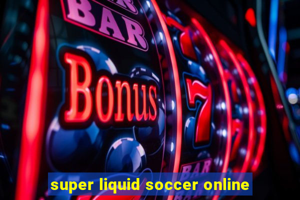 super liquid soccer online
