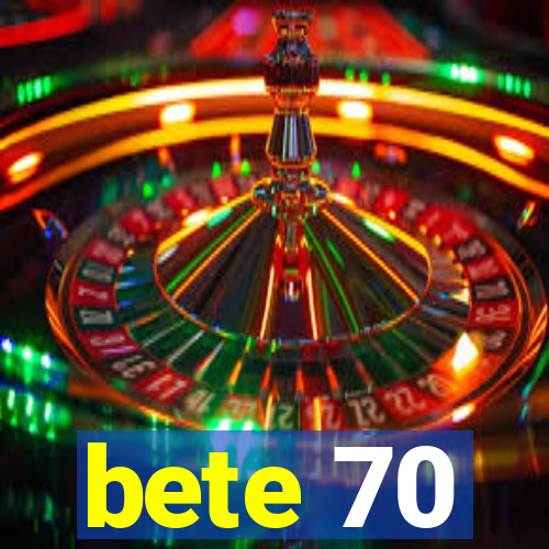 bete 70