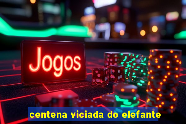 centena viciada do elefante