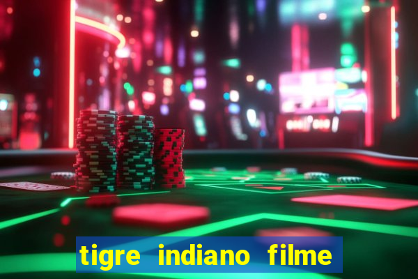tigre indiano filme indiano tigre e drago