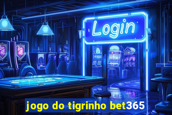 jogo do tigrinho bet365
