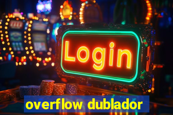overflow dublador