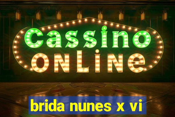 brida nunes x vi