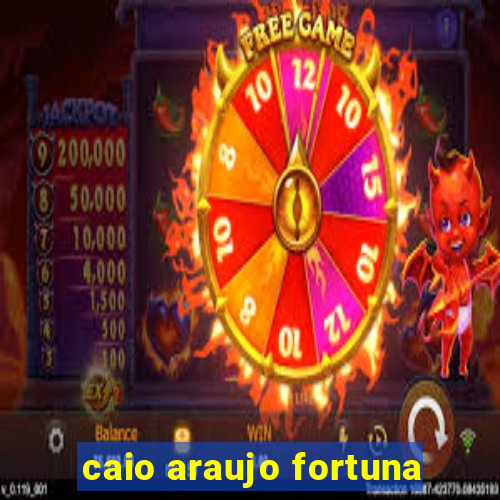 caio araujo fortuna