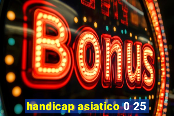 handicap asiatico 0 25
