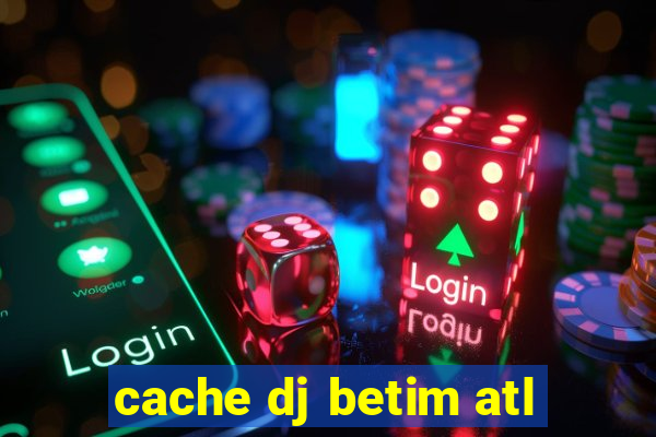 cache dj betim atl