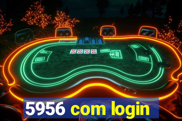 5956 com login