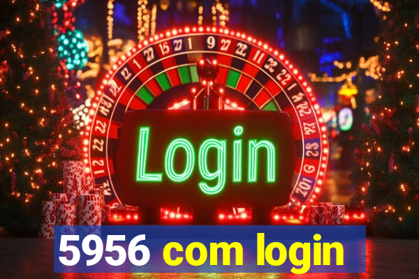 5956 com login