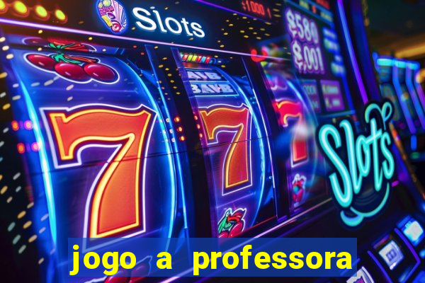 jogo a professora escola legal