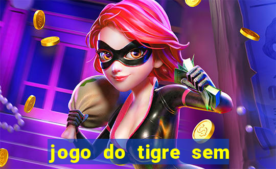 jogo do tigre sem deposito minimo