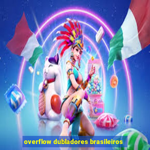 overflow dubladores brasileiros