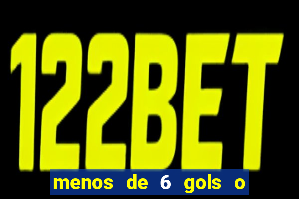 menos de 6 gols o que significa