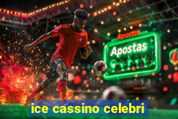 ice cassino celebri