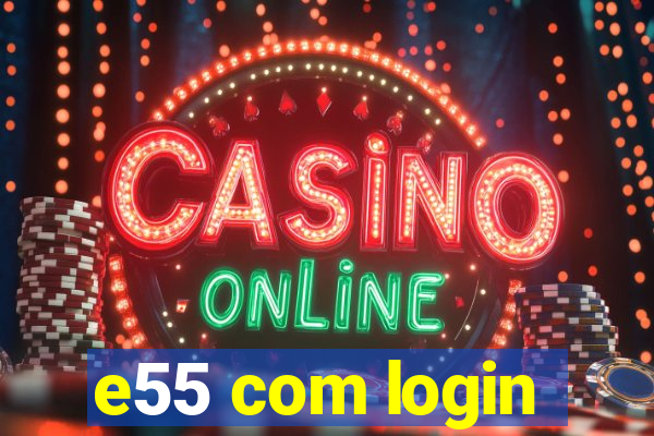 e55 com login