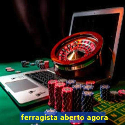 ferragista aberto agora