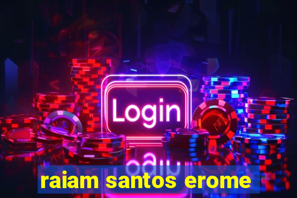 raiam santos erome