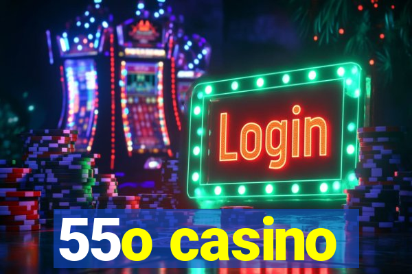 55o casino