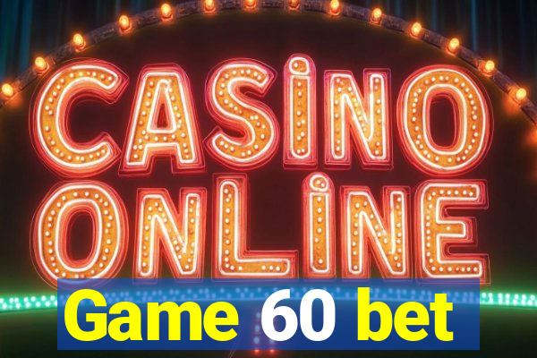Game 60 bet